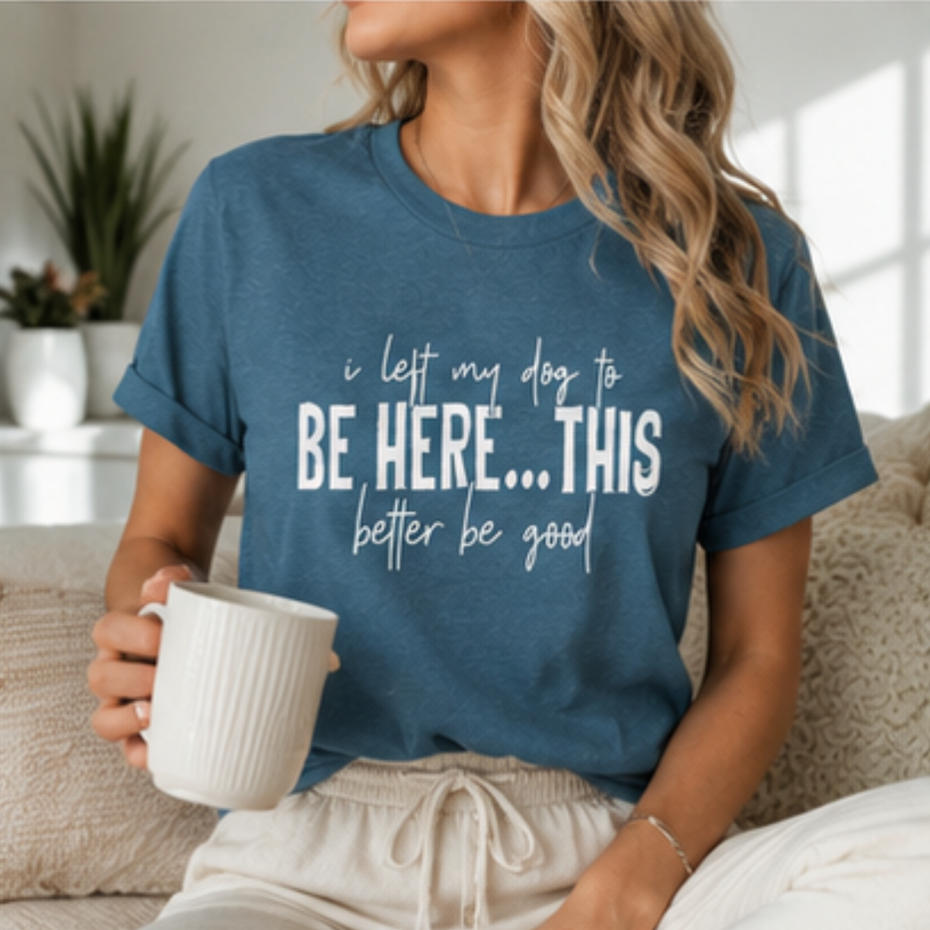 I Left My Dog to Be Here... This Better Be Good Funny Dog Lover Graphic T-Shirt | Soft Tee
