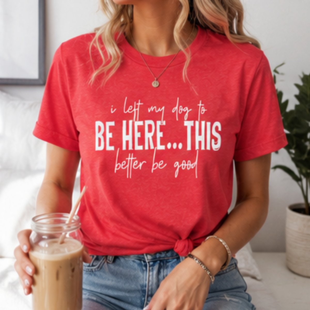 I Left My Dog to Be Here... This Better Be Good Funny Dog Lover Graphic T-Shirt | Soft Tee