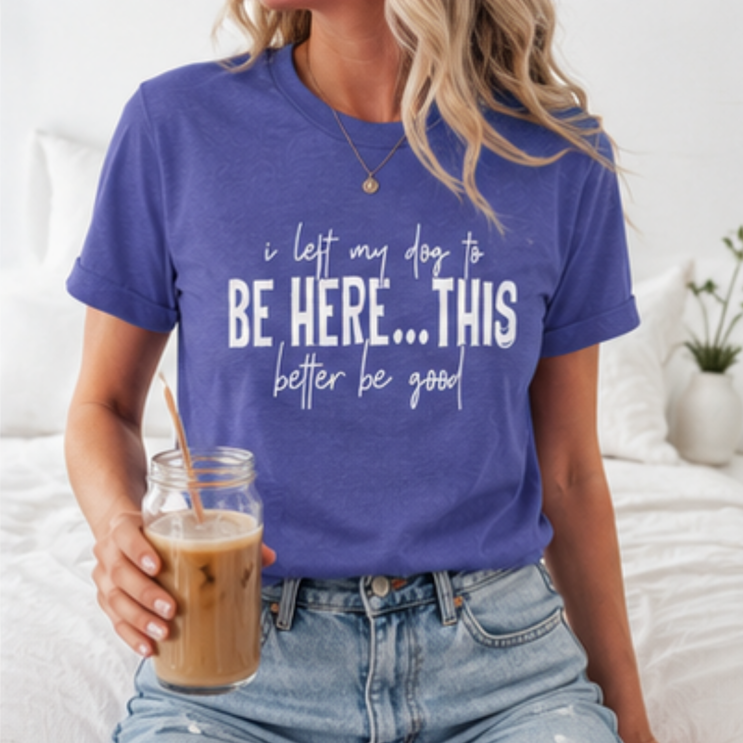 I Left My Dog to Be Here... This Better Be Good Funny Dog Lover Graphic T-Shirt | Soft Tee