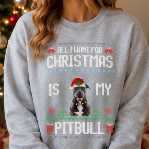 All I Want for Christmas Is My Pitbull Sweatshirt – Pitbull Christmas Sweater